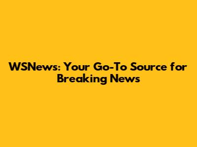 WSNews: Your Go-To Source for Breaking News