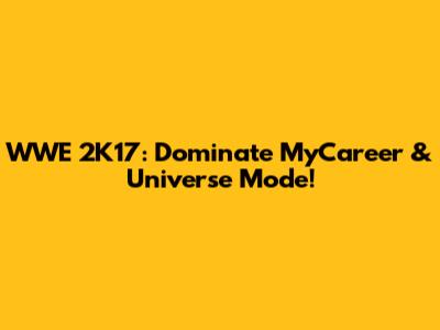 WWE 2K17: Dominate MyCareer & Universe Mode!