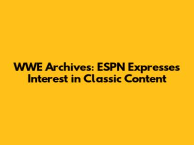 WWE Archives: ESPN Expresses Interest in Classic Content