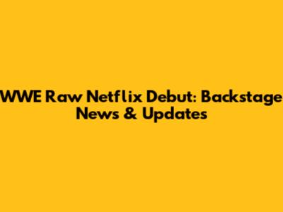 WWE Raw Netflix Debut: Backstage News & Updates
