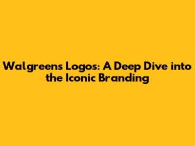 Walgreens Logos: A Deep Dive into the Iconic Branding