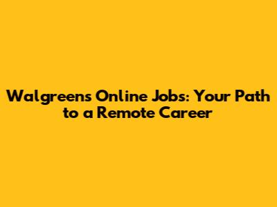 Walgreens Online Jobs: Your Path to a Remote Career