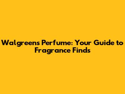Walgreens Perfume: Your Guide to Fragrance Finds