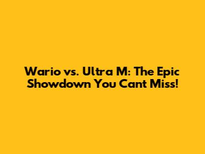 Wario vs. Ultra M: The Epic Showdown You Can't Miss!