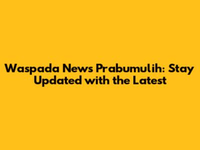 Waspada News Prabumulih: Stay Updated with the Latest
