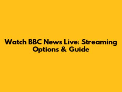 Watch BBC News Live: Streaming Options & Guide
