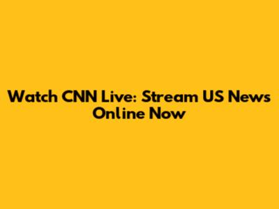 Watch CNN Live: Stream US News Online Now