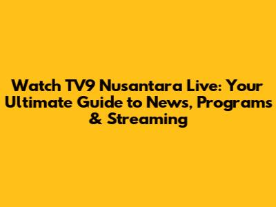 Watch TV9 Nusantara Live: Your Ultimate Guide to News, Programs & Streaming