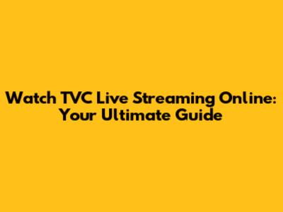 Watch TVC Live Streaming Online: Your Ultimate Guide