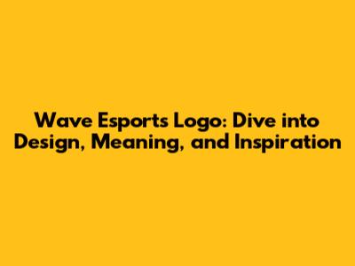 Wave Esports Logo: Dive into Design, Meaning, and Inspiration