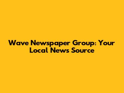 Wave Newspaper Group: Your Local News Source