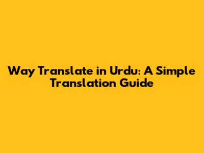 Way Translate in Urdu: A Simple Translation Guide