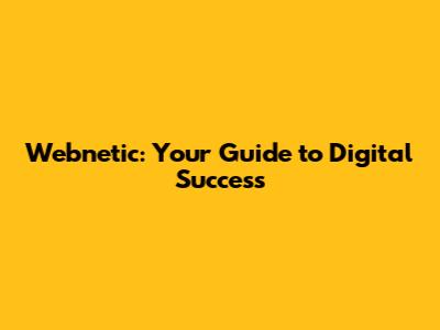 Webnetic: Your Guide to Digital Success