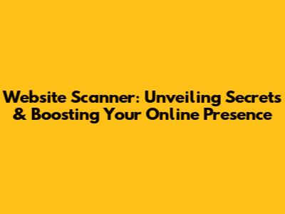 Website Scanner: Unveiling Secrets & Boosting Your Online Presence