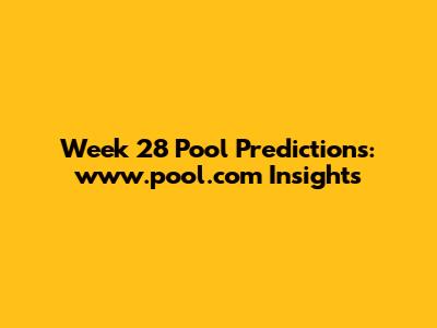 Week 28 Pool Predictions: www.pool.com Insights