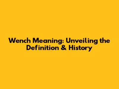 Wench Meaning: Unveiling the Definition & History