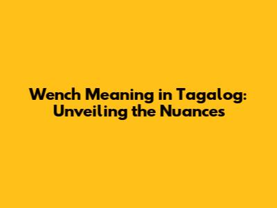 Wench Meaning in Tagalog: Unveiling the Nuances