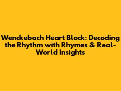 Wenckebach Heart Block: Decoding the Rhythm with Rhymes & Real-World Insights