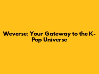 Weverse: Your Gateway to the K-Pop Universe