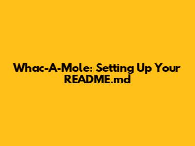 Whac-A-Mole: Setting Up Your README.md