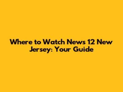 Where to Watch News 12 New Jersey: Your Guide