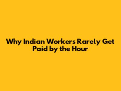 Why Indian Workers Rarely Get Paid by the Hour