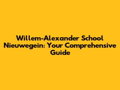 Willem-Alexander School Nieuwegein: Your Comprehensive Guide