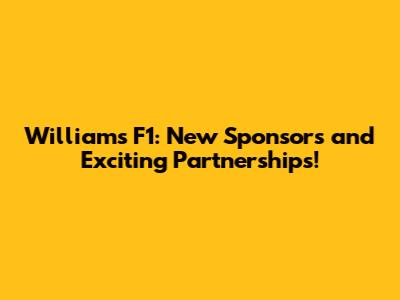 Williams F1: New Sponsors and Exciting Partnerships!