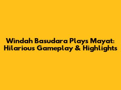 Windah Basudara Plays 'Mayat': Hilarious Gameplay & Highlights