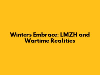 Winter's Embrace: LMZH and Wartime Realities