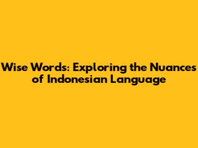 Wise Words: Exploring the Nuances of Indonesian Language
