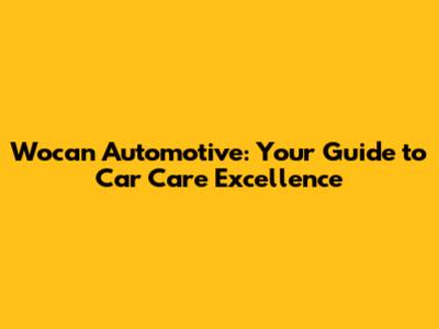 Wocan Automotive: Your Guide to Car Care Excellence