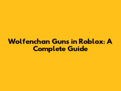 Wolfenchan Guns in Roblox: A Complete Guide