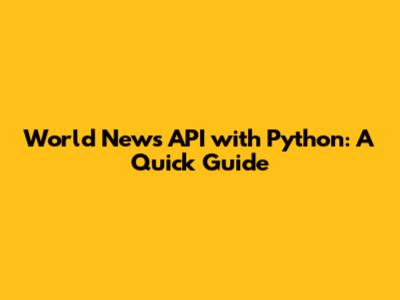 World News API with Python: A Quick Guide