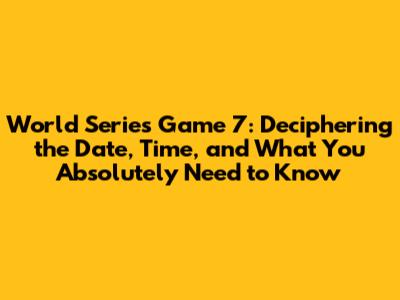 World Series Game 7: Deciphering the Date, Time, and What You Absolutely Need to Know