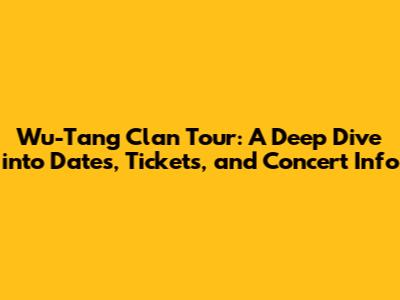 Wu-Tang Clan Tour: A Deep Dive into Dates, Tickets, and Concert Info