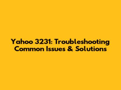 Yahoo 3231: Troubleshooting Common Issues & Solutions