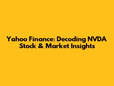 Yahoo Finance: Decoding NVDA Stock & Market Insights