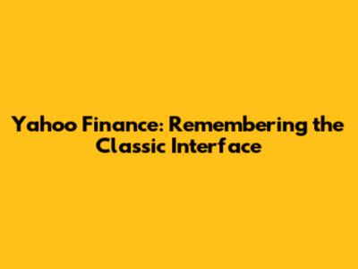 Yahoo Finance: Remembering the Classic Interface