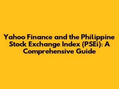 Yahoo Finance and the Philippine Stock Exchange Index (PSEi): A Comprehensive Guide