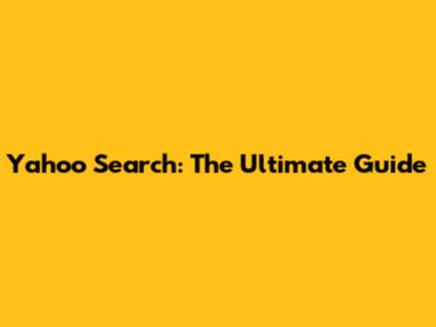 Yahoo Search: The Ultimate Guide