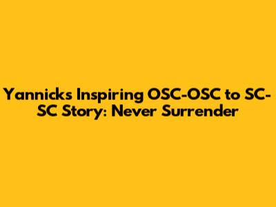 Yannick's Inspiring OSC-OSC to SC-SC Story: Never Surrender