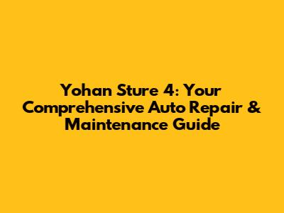 Yohan Sture 4: Your Comprehensive Auto Repair & Maintenance Guide