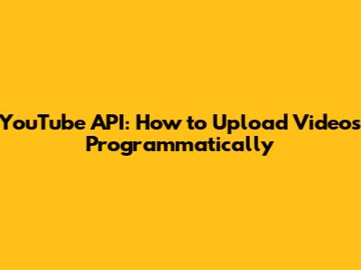YouTube API: How to Upload Videos Programmatically
