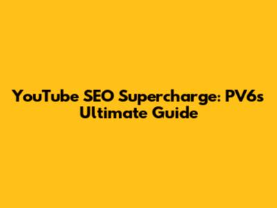 YouTube SEO Supercharge: PV6's Ultimate Guide