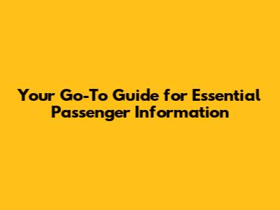 Your Go-To Guide for Essential Passenger Information