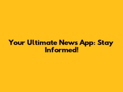 Your Ultimate News App: Stay Informed!