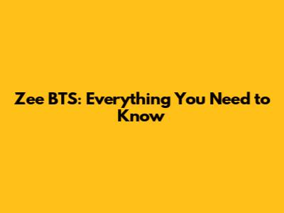 Zee BTS: Everything You Need to Know