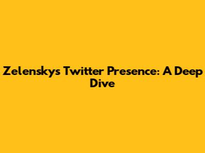 Zelensky's Twitter Presence: A Deep Dive