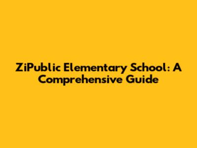 ZiPublic Elementary School: A Comprehensive Guide